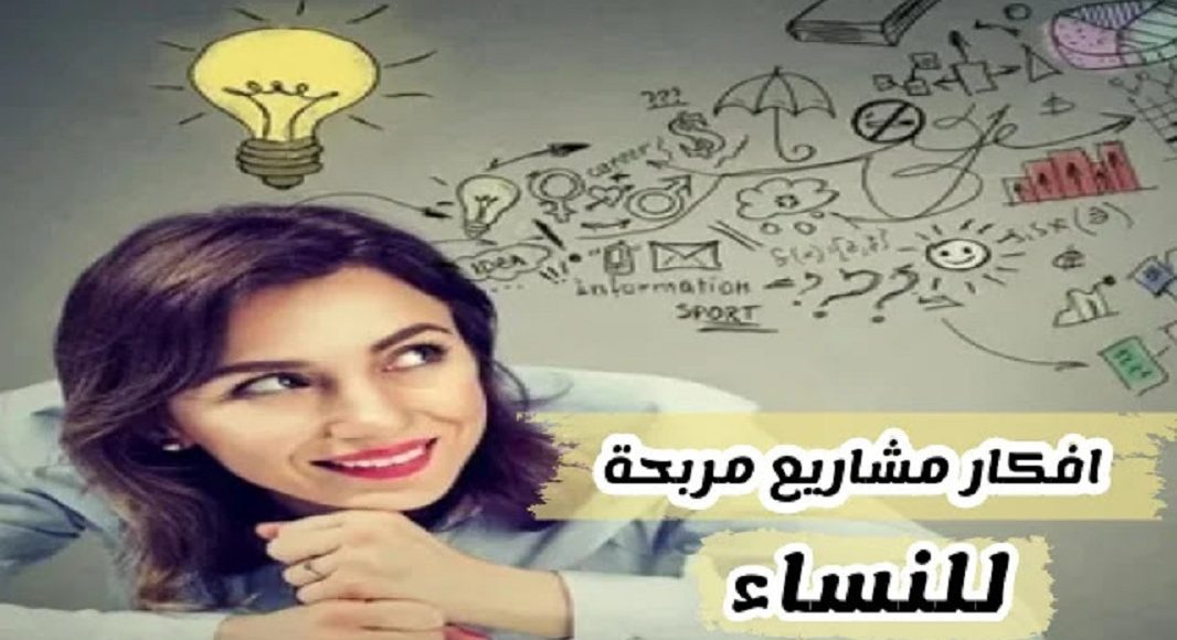 أفكار مشاريع مربحة للنساء 2022