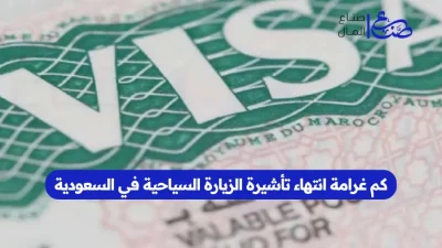 كم غرامة انتهاء تأشيرة الزيارة السياحية في السعودية
