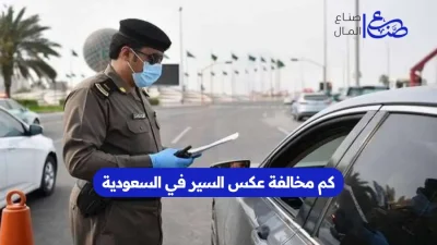 كم مخالفة عكس السير في السعودية