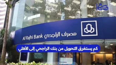 كم يستغرق التحويل من بنك الراجحي إلى الأهلي
