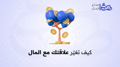 كيف تغيّر علاقتك مع المال