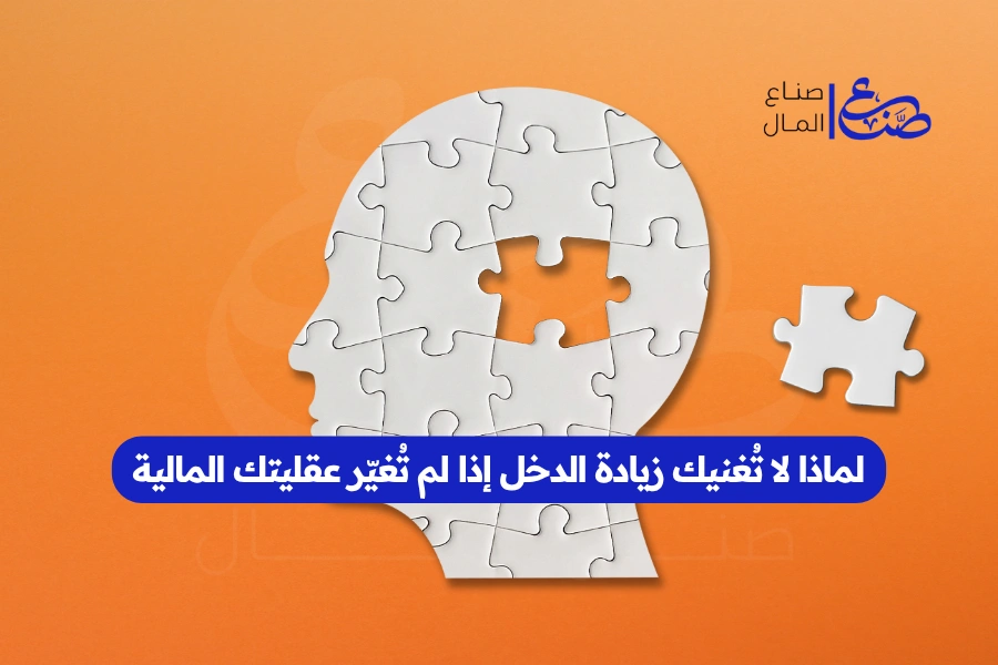 لماذا لا تُغنيك زيادة الدخل إذا لم تُغيّر عقليتك المالية